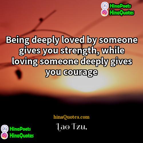 Lao Tzu Quotes | Being deeply loved by someone gives you